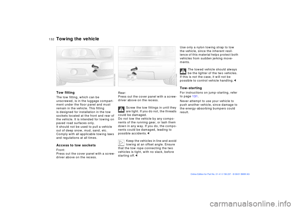 BMW M3 COUPE 2002 E46 Owners Manual 132n
Towing the vehicleTow fittingThe tow fitting, which can be 
unscrewed, is in the luggage compart-
ment under the floor panel and must 
remain in the vehicle. This fitting 
is designed for install