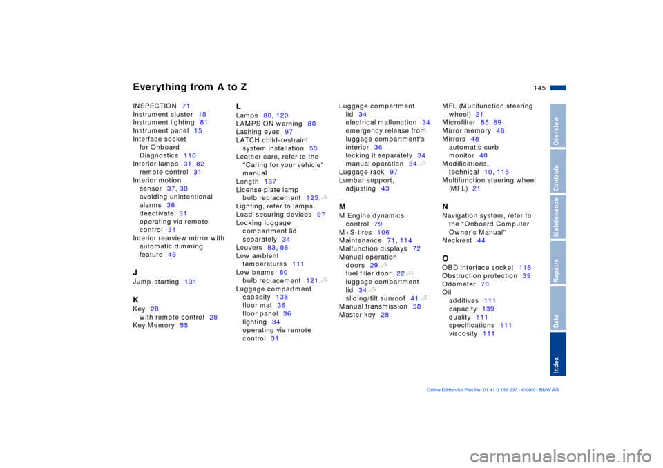 BMW M3 COUPE 2002 E46 Service Manual Everything from A to Z
145n
OverviewControlsMaintenanceRepairsDataIndex
INSPECTION71 
Instrument cluster15 
Instrument lighting81 
Instrument panel15 
Interface socket 
for Onboard 
Diagnostics116 
In