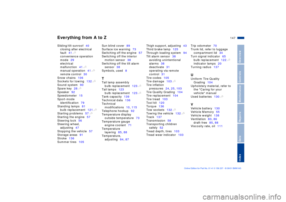 BMW M3 COUPE 2002 E46 Service Manual Everything from A to Z
147n
OverviewControlsMaintenanceRepairsDataIndex
Sliding/tilt sunroof40 
closing after electrical 
fault41t 
convenience operation 
mode29 
electrical 
malfunction41t 
manual op