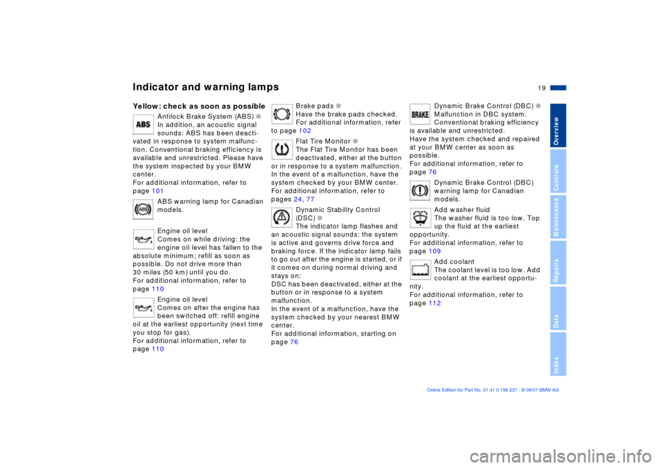 BMW M3 COUPE 2002 E46 Owners Manual  
19n
 
OverviewControlsMaintenanceRepairsDataIndex 
Indicator and warning lamps
 
Yellow: check as soon as possible
 
Antilock Brake System (ABS) 
 
l
 
In addition, an acoustic signal 
sounds: ABS h