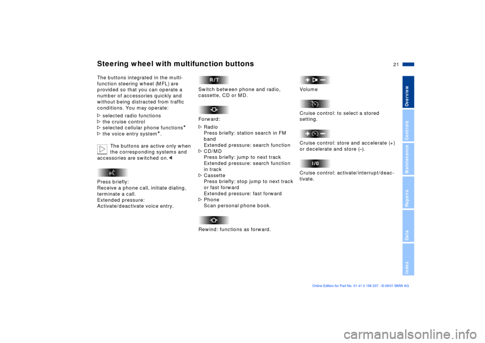 BMW M3 COUPE 2002 E46 Owners Manual  
21n
 
OverviewControlsMaintenanceRepairsDataIndex
 
Steering wheel with multifunction buttons
 
  
The buttons integrated in the multi-
function steering wheel (MFL) are 
provided so that you can op