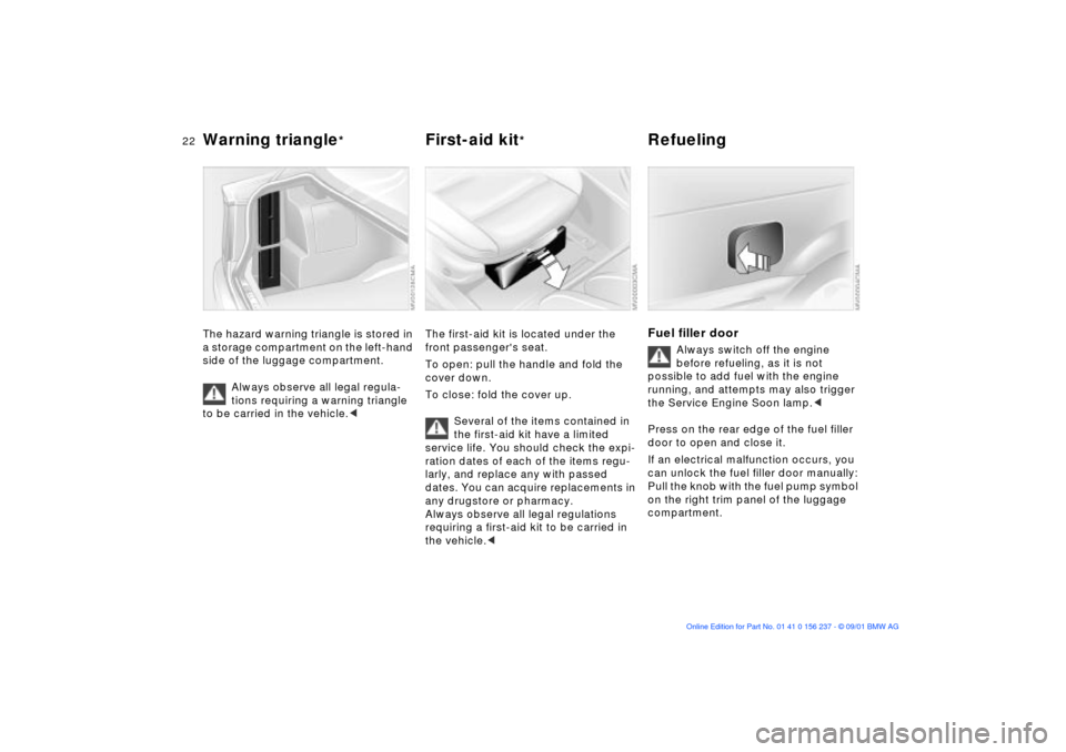 BMW M3 COUPE 2002 E46 Owners Guide 22n
Warning triangle
*
First-aid kit
* Refueling
The hazard warning triangle is stored in
a storage compartment on the left-hand
side of the luggage compartment.
Always observe all legal regula-
BMW M3 COUPE 2002 E46 Owners Guide 22n
Warning triangle
*
First-aid kit
* Refueling
The hazard warning triangle is stored in
a storage compartment on the left-hand
side of the luggage compartment.
Always observe all legal regula-
