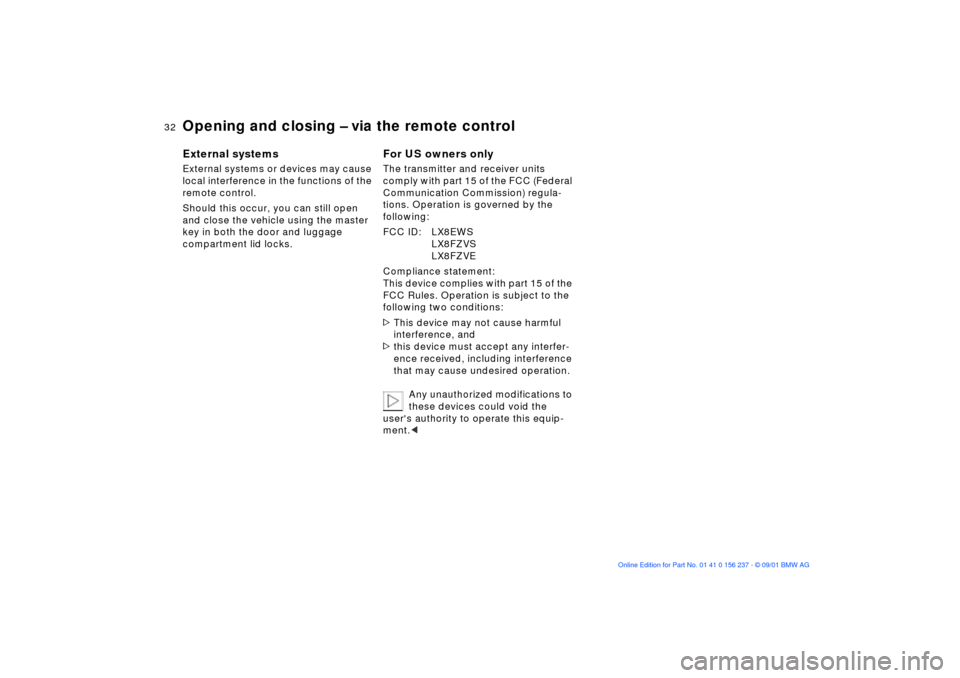 BMW M3 COUPE 2002 E46 Owners Manual 32n
Opening and closing Ð via the remote controlExternal systemsExternal systems or devices may cause 
local interference in the functions of the 
remote control.
Should this occur, you can still ope