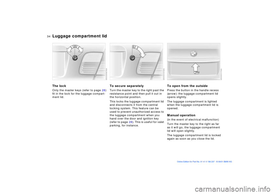 BMW M3 COUPE 2002 E46 Owners Guide 34n
Luggage compartment lidThe lock Only the master keys (refer to page 28)
fit in the lock for the luggage compart-
ment lid.
To secure separatelyTurn the master key to the right past the
resistanc BMW M3 COUPE 2002 E46 Owners Guide 34n
Luggage compartment lidThe lock Only the master keys (refer to page 28)
fit in the lock for the luggage compart-
ment lid.
To secure separatelyTurn the master key to the right past the
resistanc