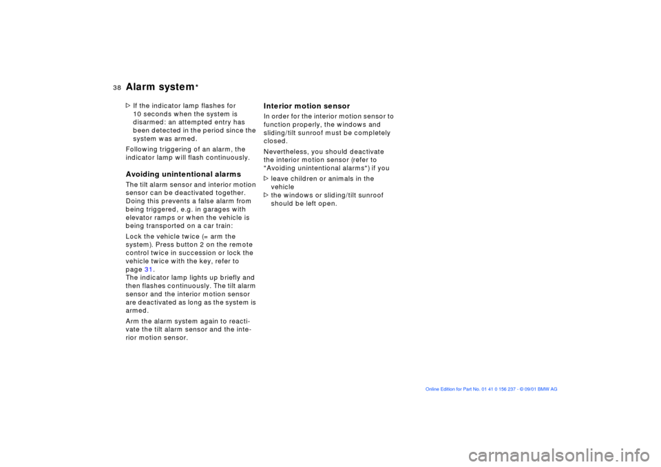 BMW M3 COUPE 2002 E46 Owners Manual 38n
Alarm system
*
>If the indicator lamp flashes for 
10 seconds when the system is 
disarmed: an attempted entry has 
been detected in the period since the 
system was armed.
Following triggering of
