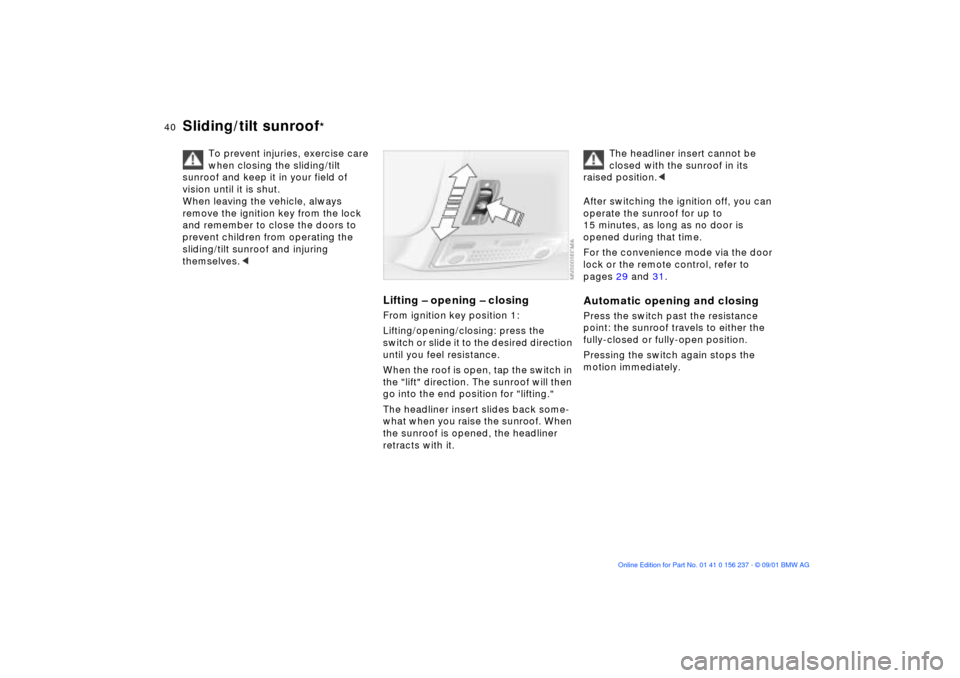 BMW M3 COUPE 2002 E46 Owners Manual 40n
Sliding/tilt sunroof
* 
To prevent injuries, exercise care 
when closing the sliding/tilt 
sunroof and keep it in your field of 
vision until it is shut.
When leaving the vehicle, always 
remove t