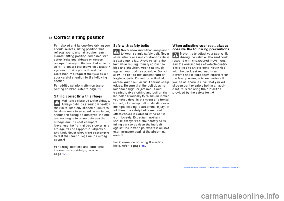 BMW M3 COUPE 2002 E46 Service Manual 42n
For relaxed and fatigue-free driving you 
should select a sitting position that 
reflects your personal requirements. 
Correct sitting position combined with 
safety belts and airbags enhances 
oc