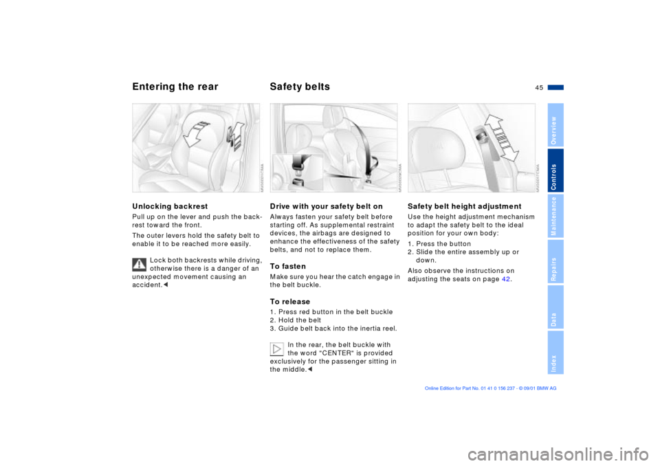 BMW M3 COUPE 2002 E46 Service Manual 45n
OverviewControlsMaintenanceRepairsDataIndex
Entering the rear Safety belts Unlocking backrestPull up on the lever and push the back-
rest toward the front.
The outer levers hold the safety belt t BMW M3 COUPE 2002 E46 Service Manual 45n
OverviewControlsMaintenanceRepairsDataIndex
Entering the rear Safety belts Unlocking backrestPull up on the lever and push the back-
rest toward the front.
The outer levers hold the safety belt t
