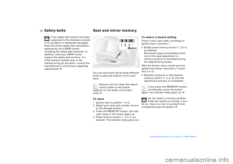 BMW M3 COUPE 2002 E46 Owners Manual 46n
Safety belts Seat and mirror memory
If the safety belt system has been 
subjected to the stresses involved 
in an accident or otherwise damaged: 
Have the entire safety belt mechanism 
replaced by