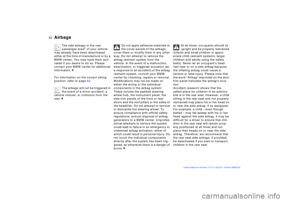 BMW M3 COUPE 2002 E46 Service Manual 50n
Airbags
The side airbags in the rear 
passenger area
* of your vehicle 
may already have been deactivated 
either at the time of manufacture or by a 
BMW center. You may have them acti-
vated if y