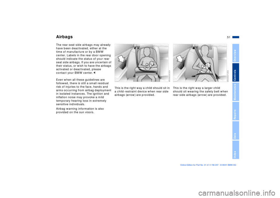 BMW M3 COUPE 2002 E46 Workshop Manual 51n
OverviewControlsMaintenanceRepairsDataIndex
AirbagsThe rear seat side airbags may already 
have been deactivated, either at the 
time of manufacture or by a BMW 
center. Labels in the rear door op