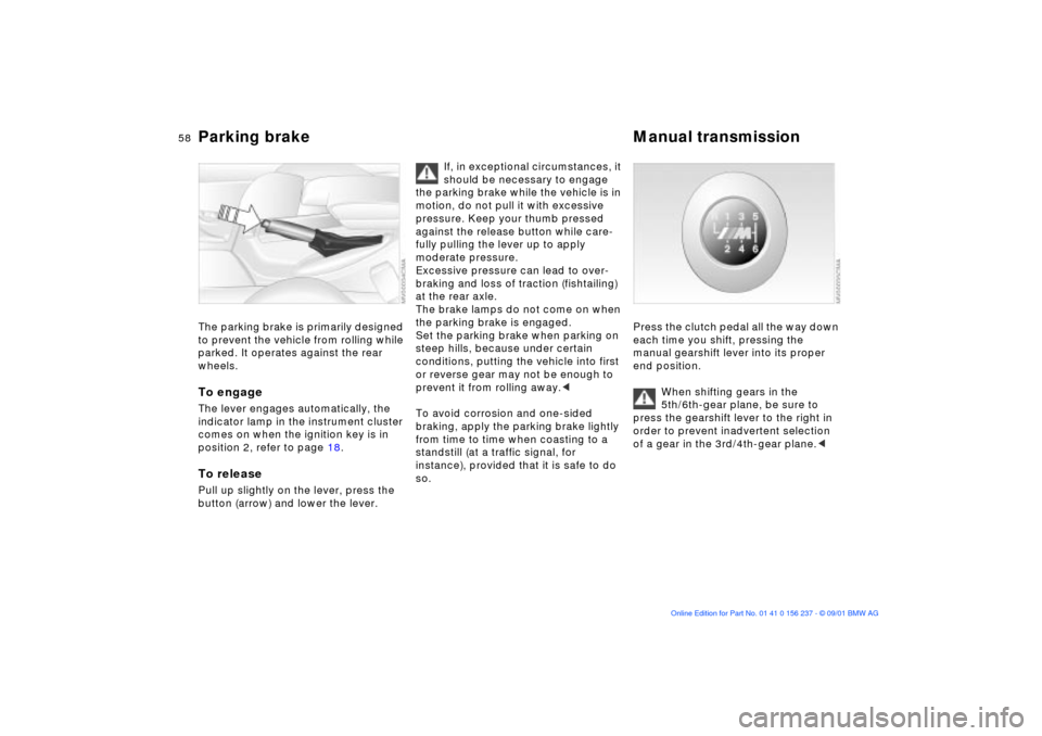 BMW M3 COUPE 2002 E46 Workshop Manual 58n
Parking brake  Manual transmission The parking brake is primarily designed 
to prevent the vehicle from rolling while 
parked. It operates against the rear 
wheels. To engageThe lever engages auto