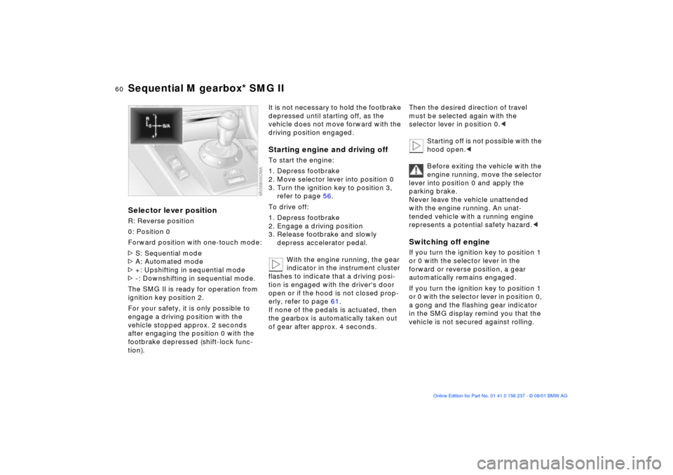 BMW M3 COUPE 2002 E46 Owners Manual 60n
Sequential M gearbox* SMG IISelector lever positionR: Reverse position
0: Position 0
Forward position with one-touch mode:
>S: Sequential mode
>A: Automated mode
>+: Upshifting in sequential mode
