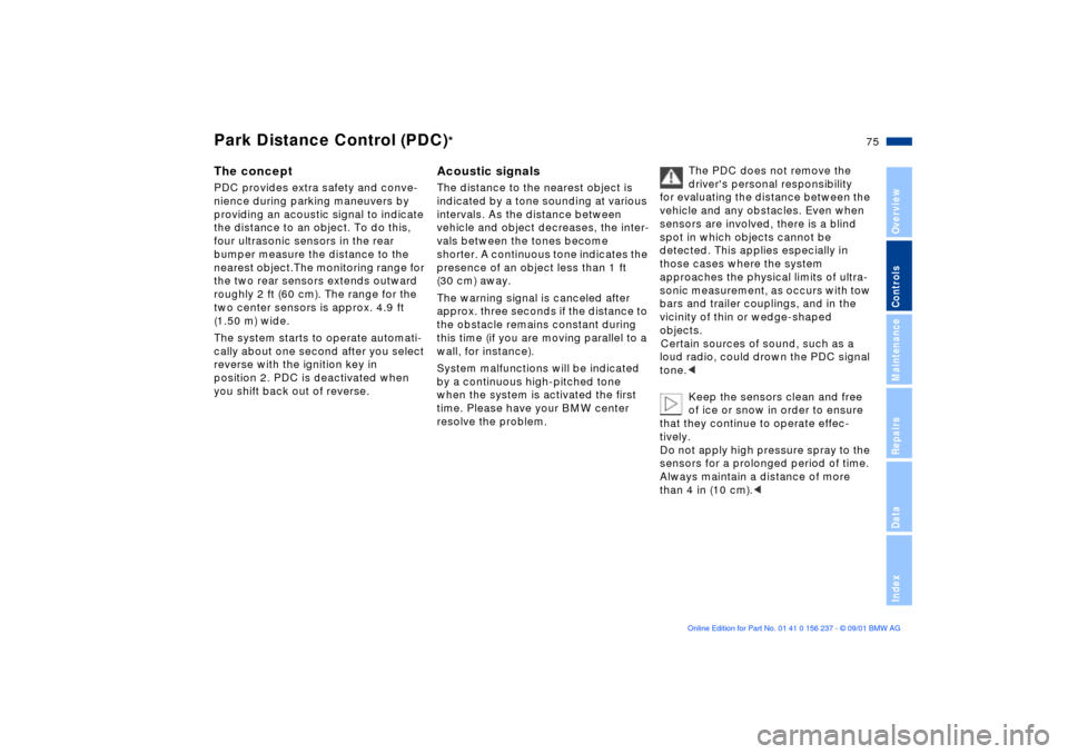 BMW M3 COUPE 2002 E46 User Guide 75n
OverviewControlsMaintenanceRepairsDataIndex
The conceptPDC provides extra safety and conve-
nience during parking maneuvers by 
providing an acoustic signal to indicate 
the distance to an object.