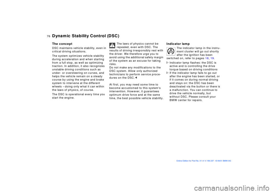 BMW M3 COUPE 2002 E46 User Guide 76n
Dynamic Stability Control (DSC)
 
The conceptDSC maintains vehicle stability, even in 
critical driving situations.
The system optimizes vehicle stability 
during acceleration and when starting 
f