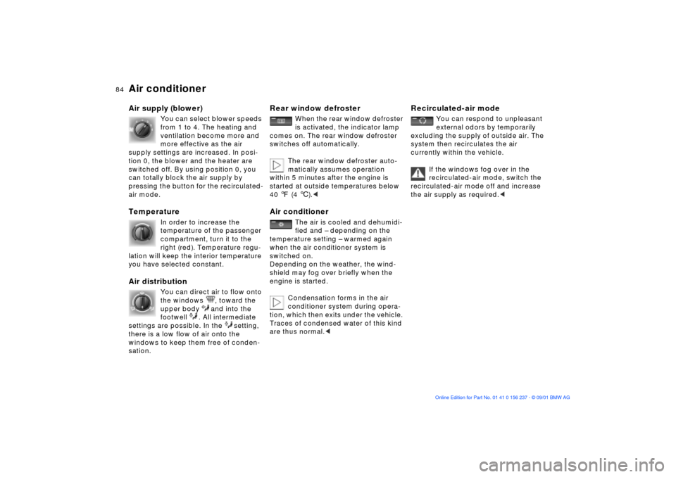 BMW M3 COUPE 2002 E46 Manual Online 84n
Air conditionerAir supply (blower)
You can select blower speeds 
from 1 to 4. The heating and 
ventilation become more and 
more effective as the air 
supply settings are increased. In posi-
tion 