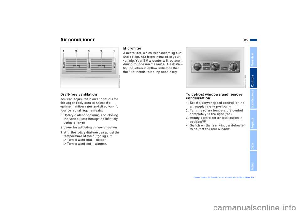 BMW M3 COUPE 2002 E46 Manual Online 85n
OverviewControlsMaintenanceRepairsDataIndex
Air conditionerDraft-free ventilation You can adjust the blower controls for 
the upper body area to select the 
optimum airflow rates and directions fo