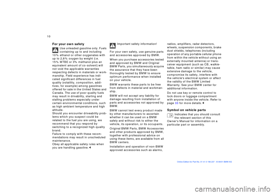 BMW M3 COUPE 2002 E46 Owners Manual  
10n
 
For your own safety 
 
Use unleaded gasoline only. Fuels  
containing up to and including 
10 % ethanol or other oxygenates with 
up to 2,8 % oxygen by weight (i.e. 
15 % MTBE or 3% methanol p