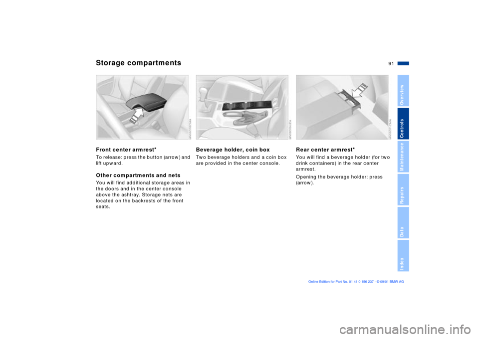 BMW M3 COUPE 2002 E46 Owners Manual 91n
OverviewControlsMaintenanceRepairsDataIndex
Storage compartments Front center armrest
*
To release: press the button (arrow) and
lift upward.Other compartments and netsYou will find additional s BMW M3 COUPE 2002 E46 Owners Manual 91n
OverviewControlsMaintenanceRepairsDataIndex
Storage compartments Front center armrest
*
To release: press the button (arrow) and
lift upward.Other compartments and netsYou will find additional s