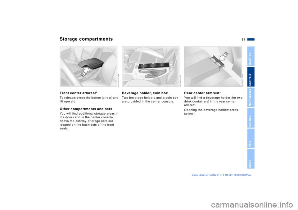 BMW M3 COUPE 2002 E46 Owners Manual 91n
OverviewControlsMaintenanceRepairsDataIndex
Storage compartments Front center armrest
* 
To release: press the button (arrow) and 
lift upward.Other compartments and netsYou will find additional s