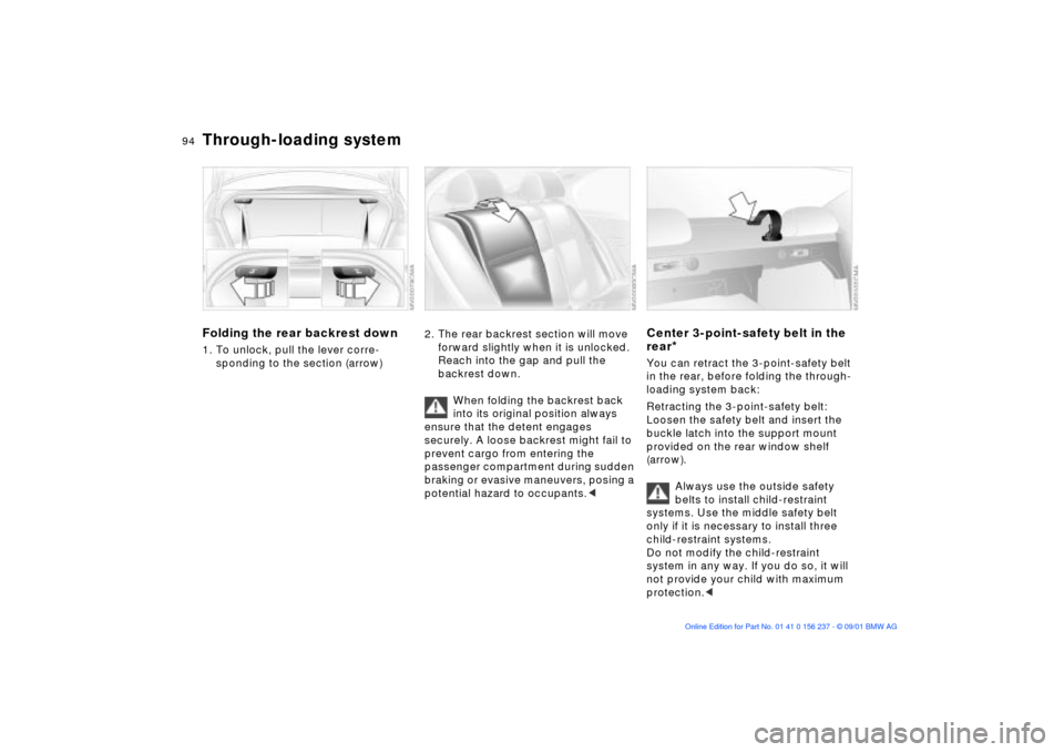 BMW M3 COUPE 2002 E46 Owners Manual 94n
Through-loading system
Folding the rear backrest down1. To unlock, pull the lever corre-
sponding to the section (arrow)
2. The rear backrest section will move
forward slightly when it is unloc BMW M3 COUPE 2002 E46 Owners Manual 94n
Through-loading system
Folding the rear backrest down1. To unlock, pull the lever corre-
sponding to the section (arrow)
2. The rear backrest section will move
forward slightly when it is unloc