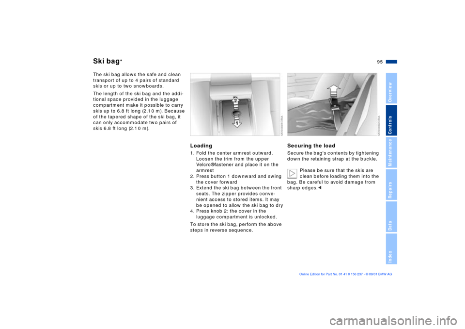 BMW M3 COUPE 2002 E46 Owners Manual 95n
OverviewControlsMaintenanceRepairsDataIndex
Ski bag
* 
The ski bag allows the safe and clean 
transport of up to 4 pairs of standard 
skis or up to two snowboards.
The length of the ski bag and th