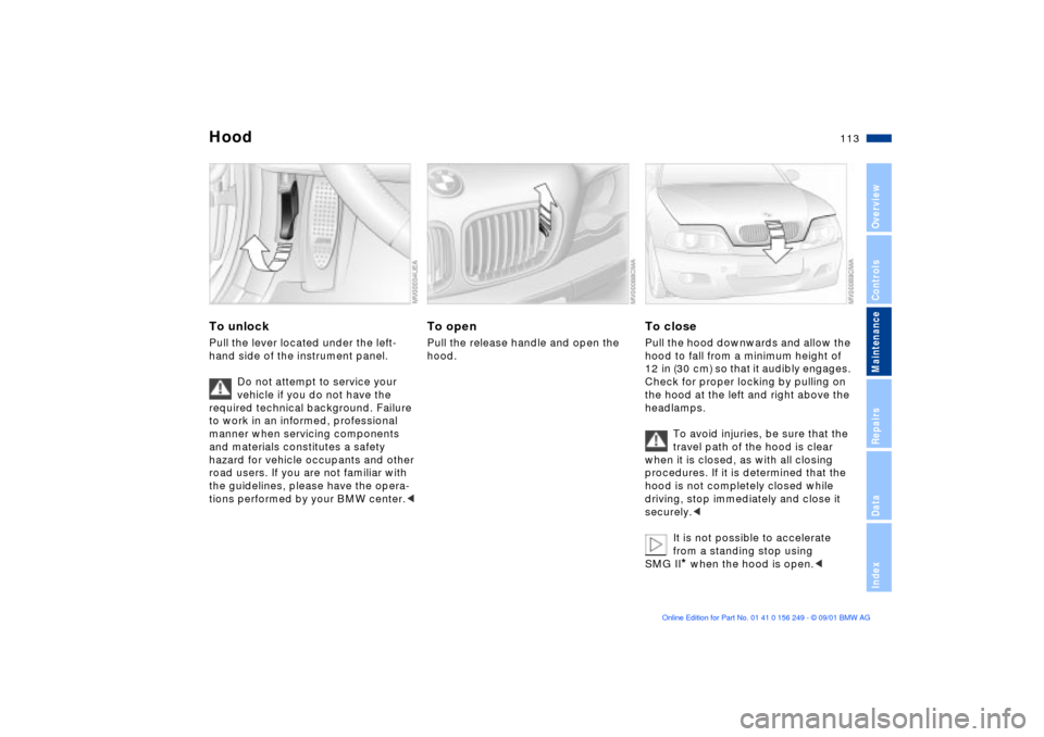 BMW M3 CONVERTIBLE 2002 E46 Owners Manual 113n
OverviewControlsMaintenanceRepairsDataIndex
To unlock Pull the lever located under the left-
hand side of the instrument panel.
Do not attempt to service your
vehicle if you do not have the
re BMW M3 CONVERTIBLE 2002 E46 Owners Manual 113n
OverviewControlsMaintenanceRepairsDataIndex
To unlock Pull the lever located under the left-
hand side of the instrument panel.
Do not attempt to service your
vehicle if you do not have the
re