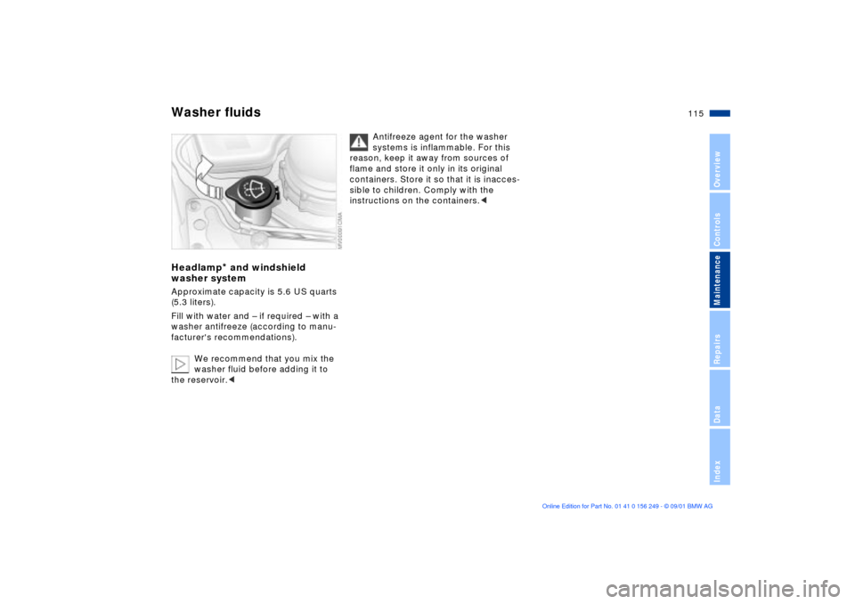 BMW M3 CONVERTIBLE 2002 E46 Owners Manual 115n
OverviewControlsMaintenanceRepairsDataIndex
Washer fluids Headlamp
* and windshield
washer system
Approximate capacity is 5.6 US quarts
(5.3 liters).
Fill with water and Ð if required Ð with BMW M3 CONVERTIBLE 2002 E46 Owners Manual 115n
OverviewControlsMaintenanceRepairsDataIndex
Washer fluids Headlamp
* and windshield
washer system
Approximate capacity is 5.6 US quarts
(5.3 liters).
Fill with water and Ð if required Ð with