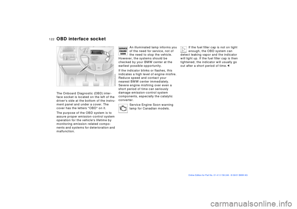 BMW M3 CONVERTIBLE 2002 E46 Owners Manual 122n
OBD interface socketThe Onboard Diagnostic (OBD) inter-
face socket is located on the left of the
drivers side at the bottom of the instru-
ment panel and under a cover. The
cover has the lett BMW M3 CONVERTIBLE 2002 E46 Owners Manual 122n
OBD interface socketThe Onboard Diagnostic (OBD) inter-
face socket is located on the left of the
drivers side at the bottom of the instru-
ment panel and under a cover. The
cover has the lett