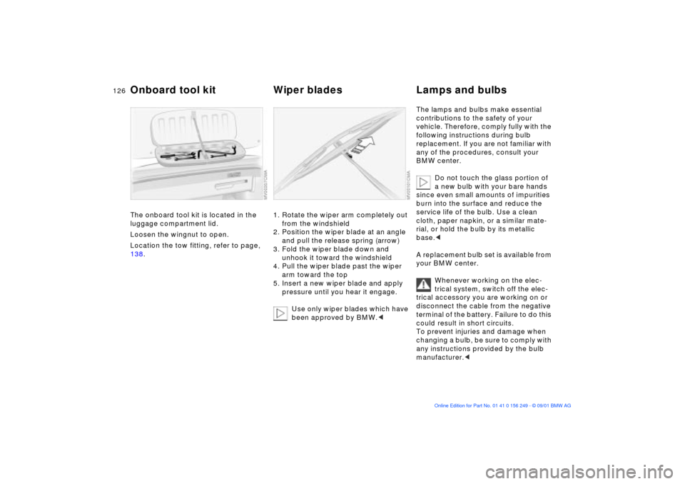 BMW M3 CONVERTIBLE 2002 E46 Owners Manual 126n
The onboard tool kit is located in the
luggage compartment lid.
Loosen the wingnut to open.
Location the tow fitting, refer to page,
138.
1. Rotate the wiper arm completely out
from the winds BMW M3 CONVERTIBLE 2002 E46 Owners Manual 126n
The onboard tool kit is located in the
luggage compartment lid.
Loosen the wingnut to open.
Location the tow fitting, refer to page,
138.
1. Rotate the wiper arm completely out
from the winds
