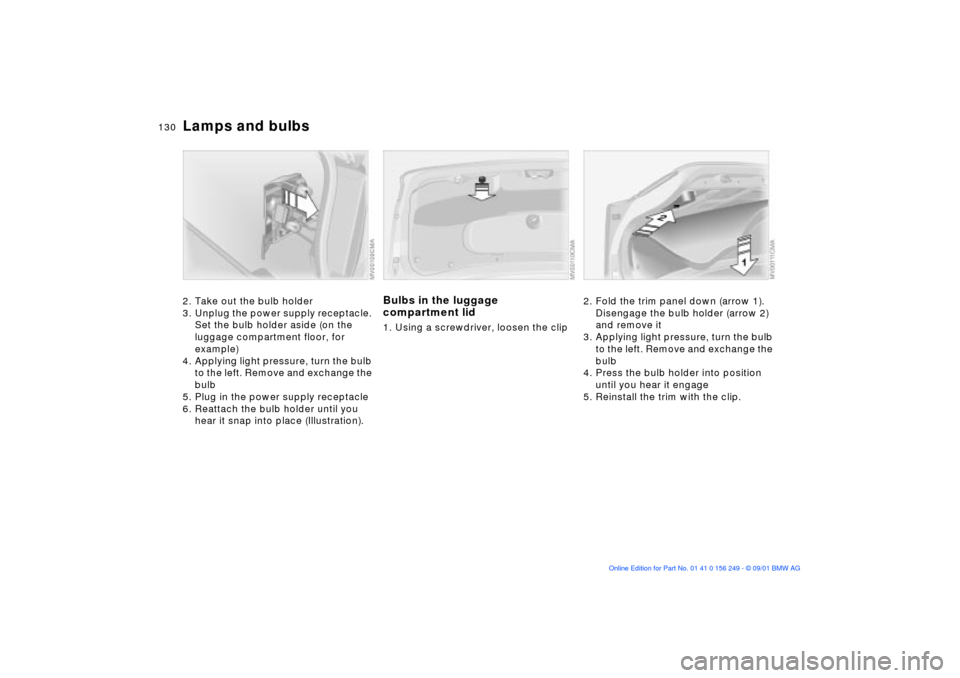 BMW M3 CONVERTIBLE 2002 E46 Owners Manual 130n
Lamps and bulbs2. Take out the bulb holder
3. Unplug the power supply receptacle. 
Set the bulb holder aside (on the 
luggage compartment floor, for 
example)
4. Applying light pressure, turn the
