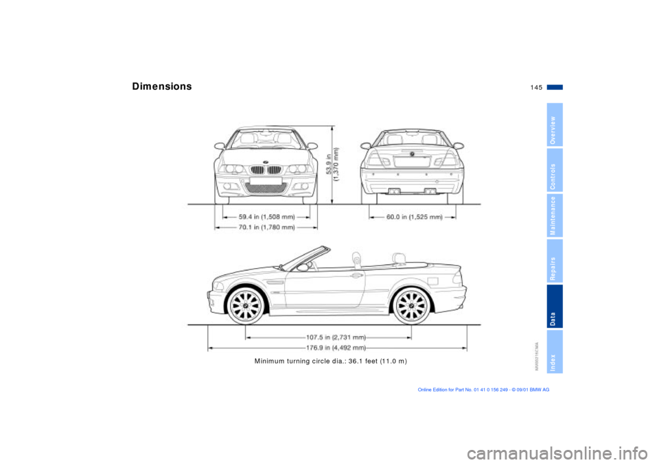 BMW M3 CONVERTIBLE 2002 E46 Owners Manual 145n
OverviewControlsMaintenanceRepairsDataIndex
Minimum turning circle dia.: 36.1 feet (11.0 m)
Dimensions  