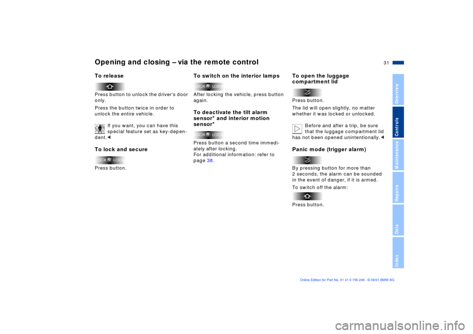 BMW M3 CONVERTIBLE 2002 E46 Owners Guide 31n
OverviewControlsMaintenanceRepairsDataIndex
Opening and closing Ð via the remote controlTo releasePress button to unlock the drivers door 
only.
Press the button twice in order to 
unlock the en