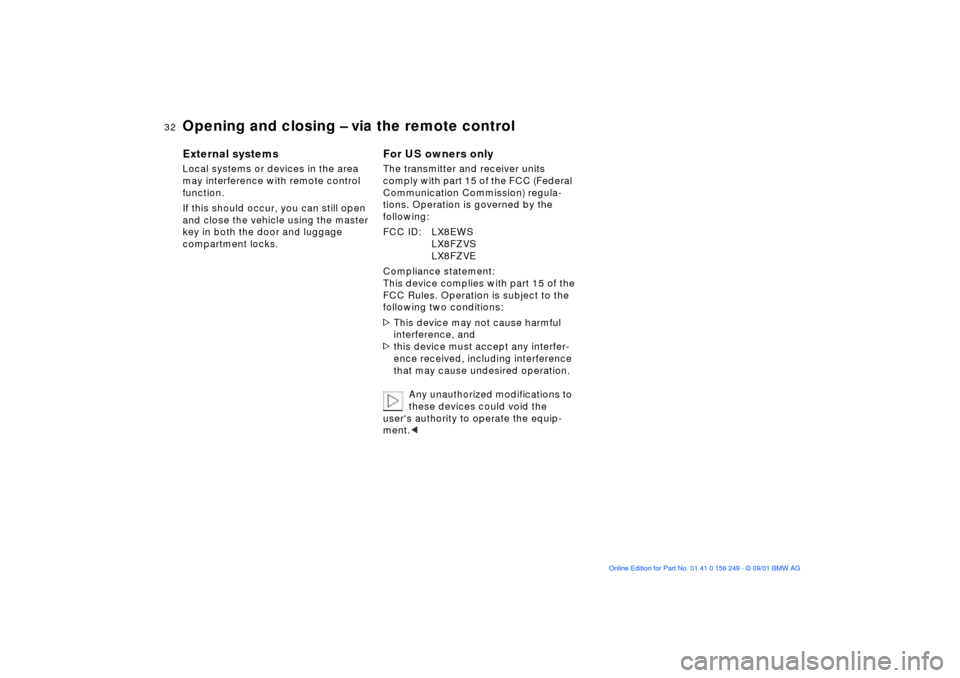 BMW M3 CONVERTIBLE 2002 E46 Owners Guide 32n
Opening and closing Ð via the remote controlExternal systemsLocal systems or devices in the area 
may interference with remote control 
function.
If this should occur, you can still open 
and clo