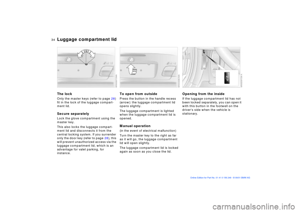 BMW M3 CONVERTIBLE 2002 E46 Owners Guide 34n
Luggage compartment lidThe lock Only the master keys (refer to page 28) 
fit in the lock of the luggage compart-
ment lid.Secure separatelyLock the glove compartment using the 
master key. 
This a