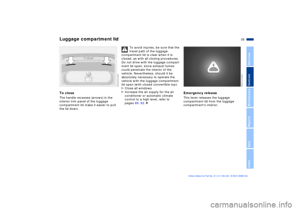 BMW M3 CONVERTIBLE 2002 E46 Owners Guide 35n
OverviewControlsMaintenanceRepairsDataIndex
Luggage compartment lidTo closeThe handle recesses (arrows) in the 
interior trim panel of the luggage 
compartment lid make it easier to pull 
the lid 