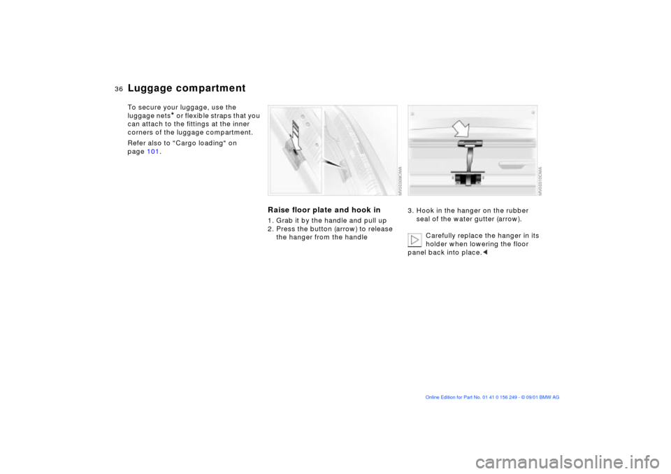 BMW M3 CONVERTIBLE 2002 E46 Owners Guide 36n
Luggage compartment To secure your luggage, use the 
luggage nets
* or flexible straps that you 
can attach to the fittings at the inner 
corners of the luggage compartment.
Refer also to "Cargo l