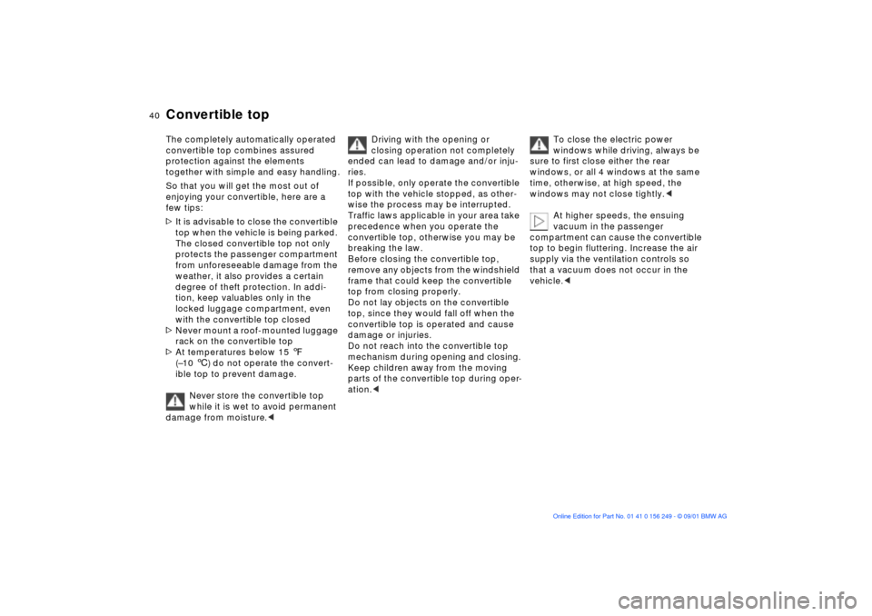 BMW M3 CONVERTIBLE 2002 E46 Owners Guide 40n
Convertible top The completely automatically operated 
convertible top combines assured 
protection against the elements 
together with simple and easy handling.
So that you will get the most out 