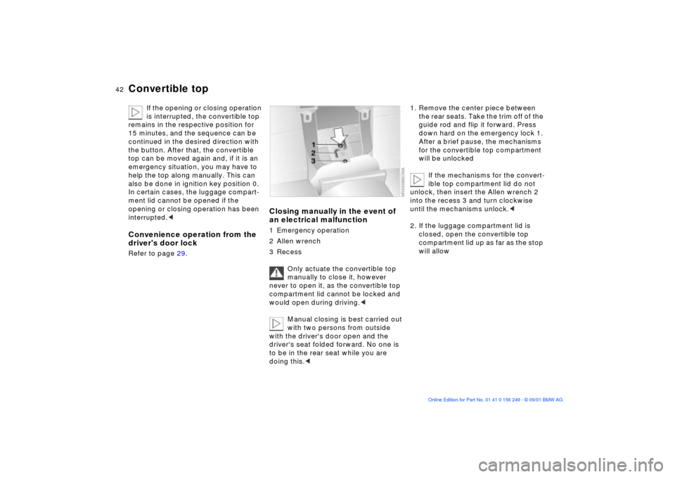 BMW M3 CONVERTIBLE 2002 E46 Service Manual 42n
Convertible top
If the opening or closing operation 
is interrupted, the convertible top 
remains in the respective position for 
15 minutes, and the sequence can be 
continued in the desired dire