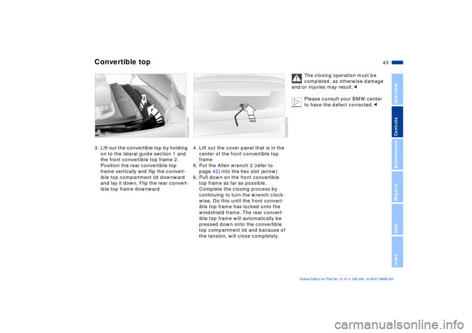 BMW M3 CONVERTIBLE 2002 E46 Service Manual 43n
OverviewControlsMaintenanceRepairsDataIndex
Convertible top3. Lift out the convertible top by holding 
on to the lateral guide section 1 and 
the front convertible top frame 2. 
Position the rear 