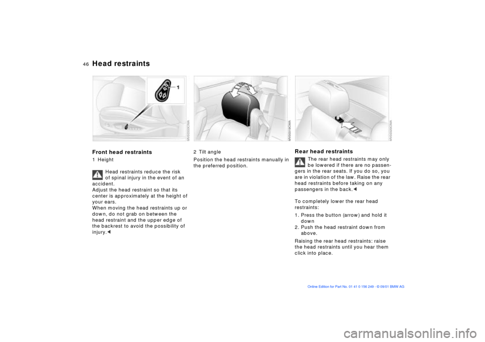 BMW M3 CONVERTIBLE 2002 E46 Service Manual 46n
Head restraintsFront head restraints1 Height
Head restraints reduce the risk 
of spinal injury in the event of an 
accident.
Adjust the head restraint so that its 
center is approximately at the h