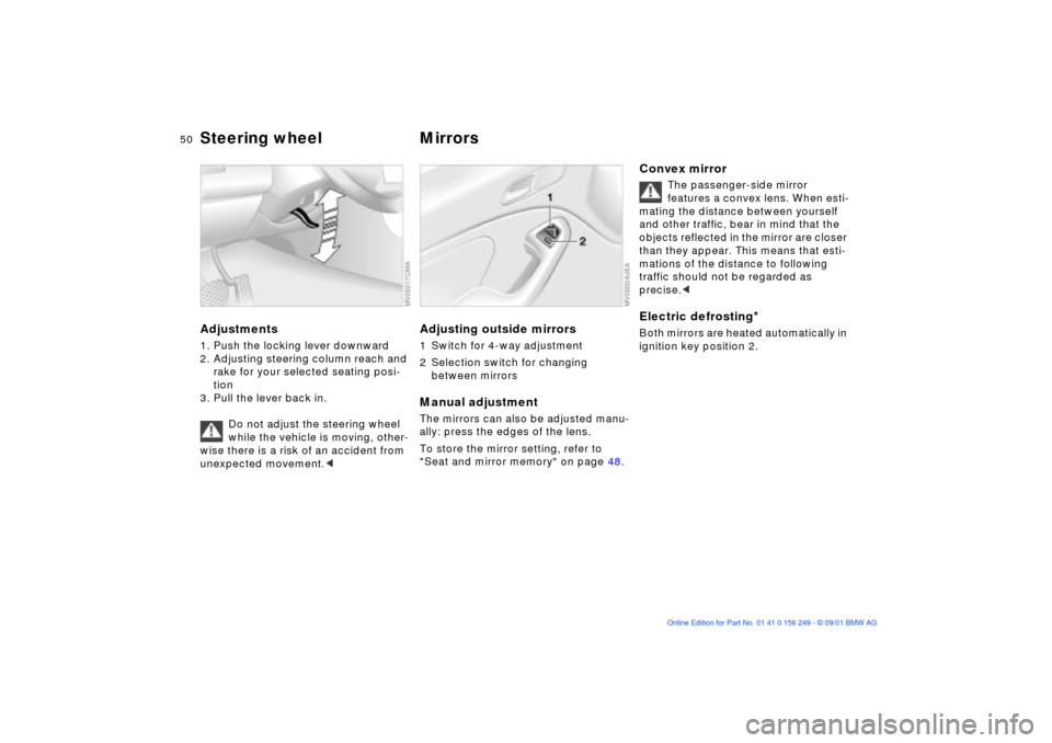 BMW M3 CONVERTIBLE 2002 E46 Service Manual 50n
Steering wheel Mirrors Adjustments1. Push the locking lever downward
2. Adjusting steering column reach and 
rake for your selected seating posi-
tion
3. Pull the lever back in.
Do not adjust the 