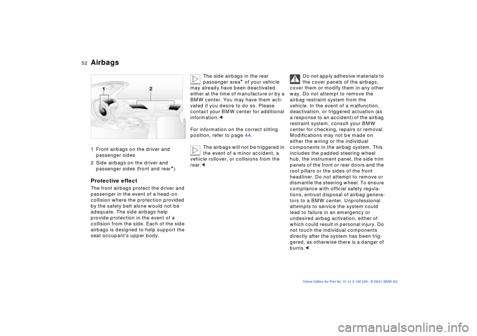 BMW M3 CONVERTIBLE 2002 E46 Owners Manual 52n
Airbags 1 Front airbags on the driver and
passenger sides
2 Side airbags on the driver and
passenger sides (front and rear
*)
Protective effectThe front airbags protect the driver and
passenger BMW M3 CONVERTIBLE 2002 E46 Owners Manual 52n
Airbags 1 Front airbags on the driver and
passenger sides
2 Side airbags on the driver and
passenger sides (front and rear
*)
Protective effectThe front airbags protect the driver and
passenger