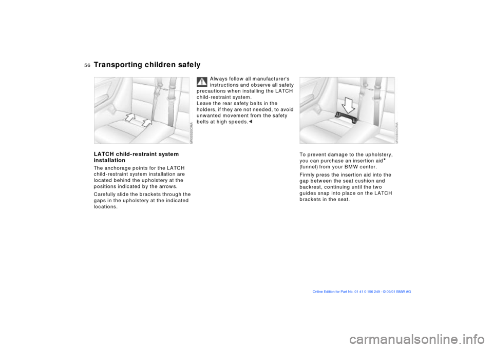 BMW M3 CONVERTIBLE 2002 E46 Workshop Manual 56n
Transporting children safelyLATCH child-restraint system 
installationThe anchorage points for the LATCH 
child-restraint system installation are 
located behind the upholstery at the 
positions i