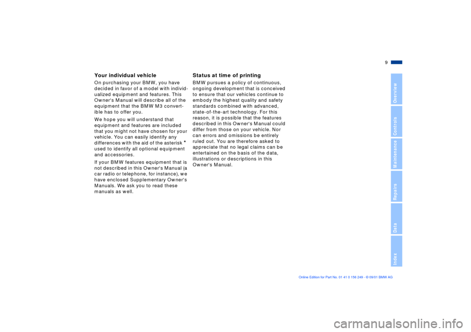 BMW M3 CONVERTIBLE 2002 E46 Owners Manual  
9n
 
Overview
Controls
Maintenance
Repairs
Data
Index
 
Your individual vehicle 
 
On purchasing your BMW, you have  
decided in favor of a model with individ-
ualized equipment and features. This 
