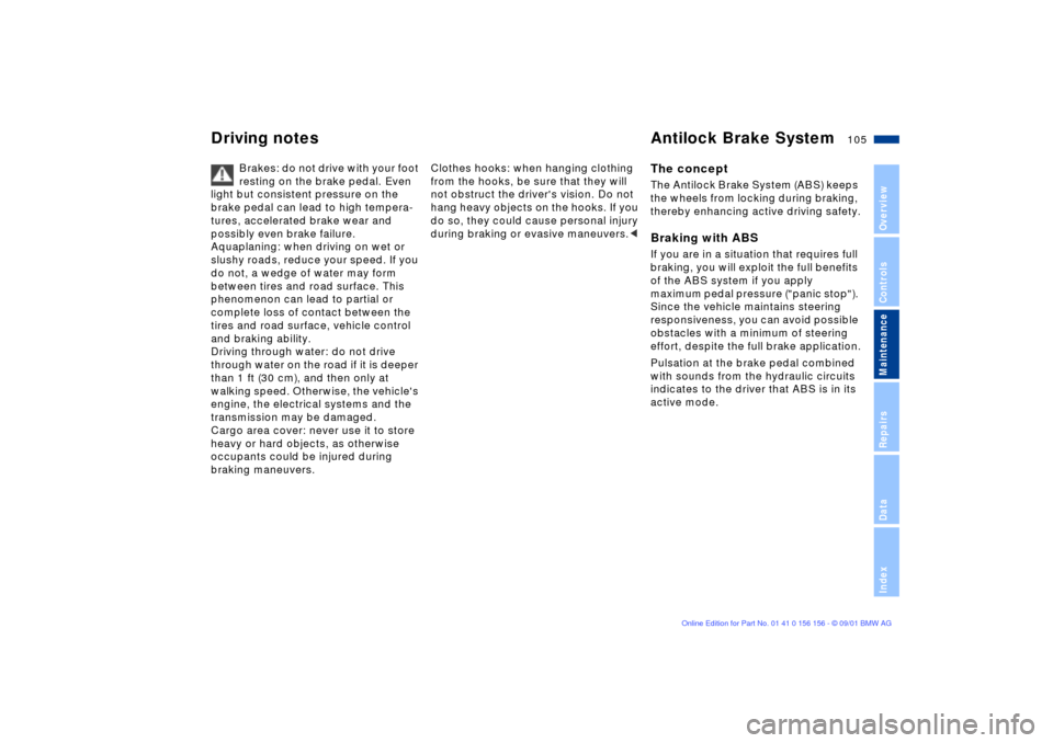BMW 325i TOURING 2002 E46 Owners Manual 105n
OverviewControlsMaintenanceRepairsDataIndex
Driving notes Antilock Brake System
Brakes: do not drive with your foot 
resting on the brake pedal. Even 
light but consistent pressure on the 
brake 