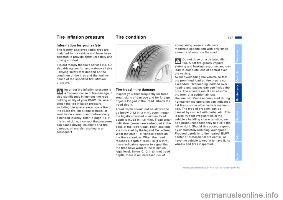 BMW 325i TOURING 2002 E46 Owners Manual 107n
OverviewControlsMaintenanceRepairsDataIndex
Information for your safetyThe factory-approved radial tires are 
matched to the vehicle and have been 
selected to provide optimum safety and 
driving