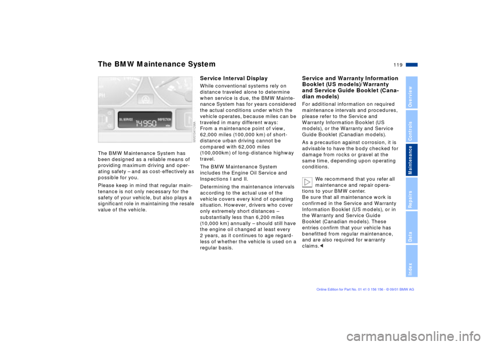 BMW 325i TOURING 2002 E46 Owners Manual 119n
OverviewControlsMaintenanceRepairsDataIndex
The BMW Maintenance System has 
been designed as a reliable means of 
providing maximum driving and oper-
ating safety Ð and as cost-effectively as 
p