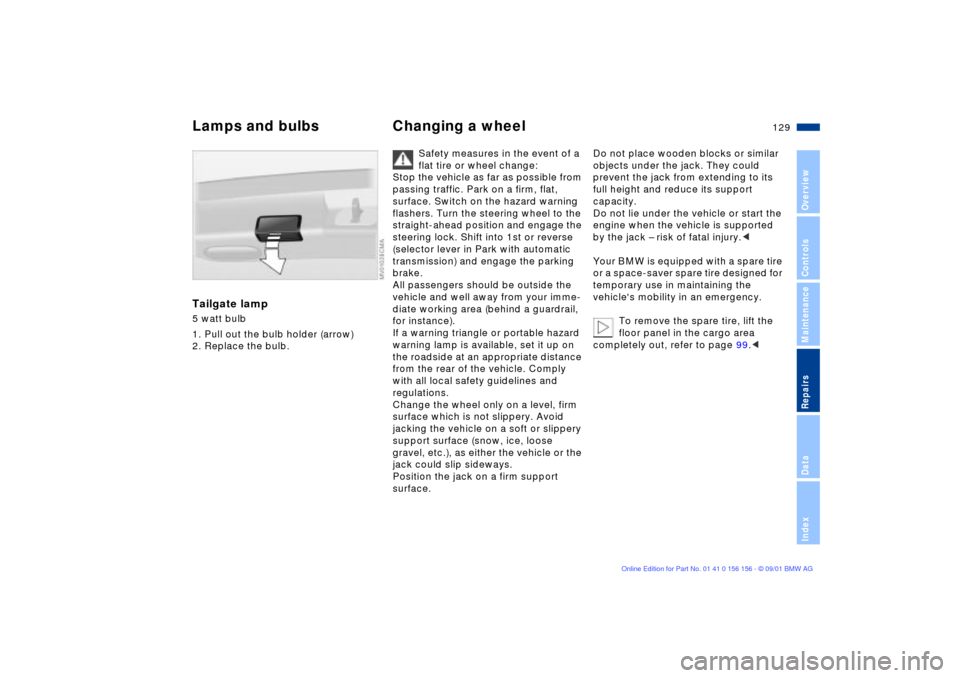 BMW 325i TOURING 2002 E46 Owners Manual 129n
OverviewControlsMaintenanceRepairsDataIndex
Lamps and bulbs Changing a wheelTailgate lamp5 watt bulb 
1. Pull out the bulb holder (arrow)
2. Replace the bulb.
Safety measures in the event of a 
f