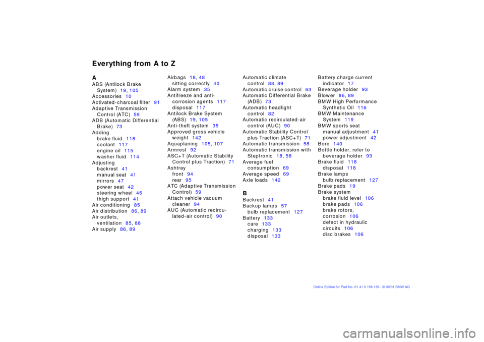 BMW 325xi TOURING 2002 E46 Owners Manual Everything from A to ZA 
ABS (Antilock Brake 
System)19, 105 
Accessories10 
Activated-charcoal filter91 
Adaptive Transmission 
Control (ATC)59 
ADB (Automatic Differential 
Brake)73 
Adding 
brake f